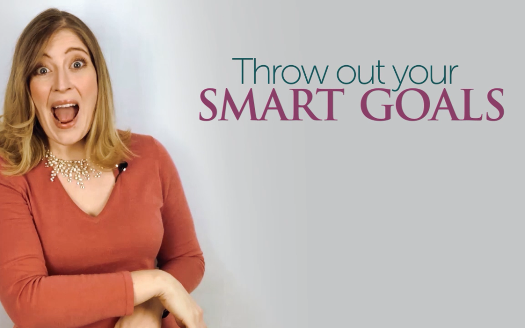 Throw Out Your SMART Goals