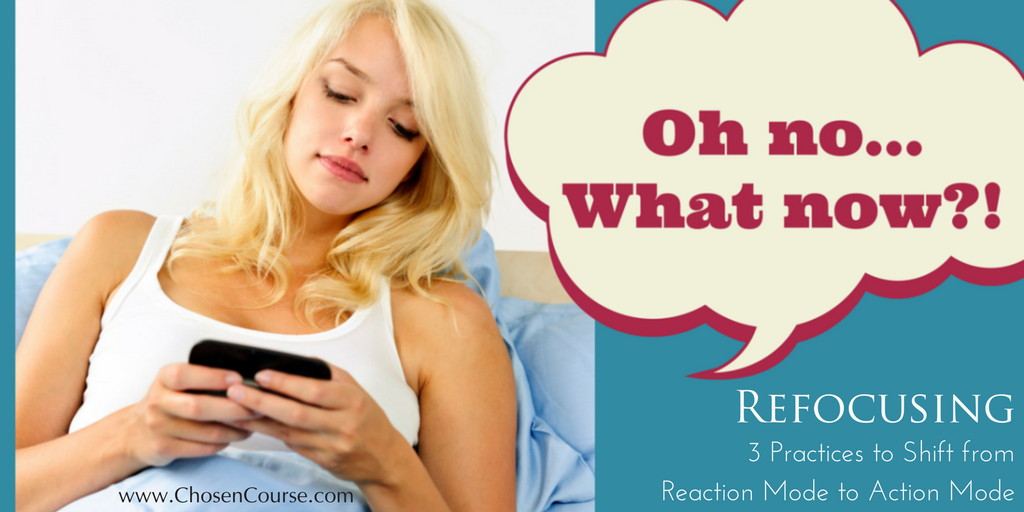 Refocusing: 3 Practices to Shift from Reaction Mode to Action Mode