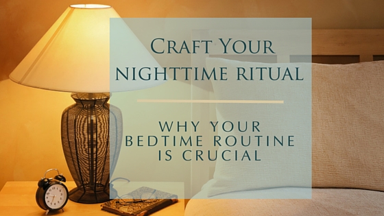 Craft your Evening Ritual – Why your Bedtime Routine is Crucial