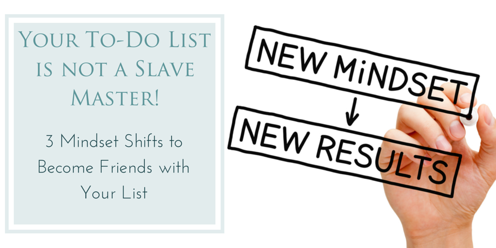 Your To-Do List is not a Slave Master! 3 Mindset Shifts to Become Friends with Your List