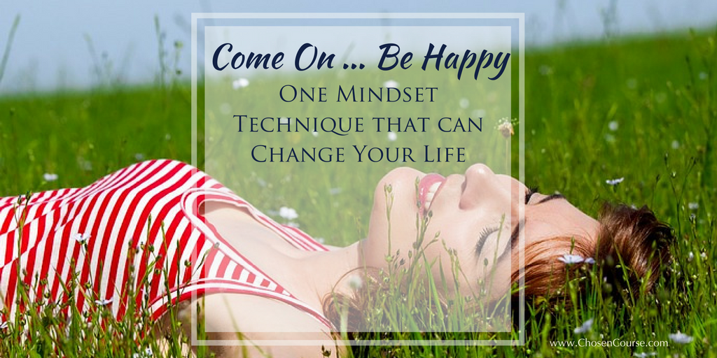 Come On, Be Happy: One Mindset Technique That Can Change Your Life