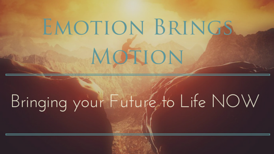 Emotion Brings Motion: Bringing Your Future to Life Now