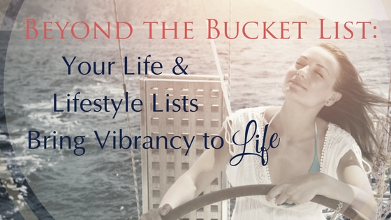 Beyond the Bucket List: Your Life & Lifestyle Lists Bring Vibrancy to Life