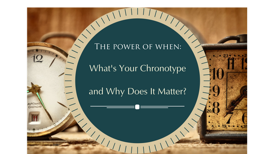 The Power of When: What’s Your Chronotype and Why Does It Matter?