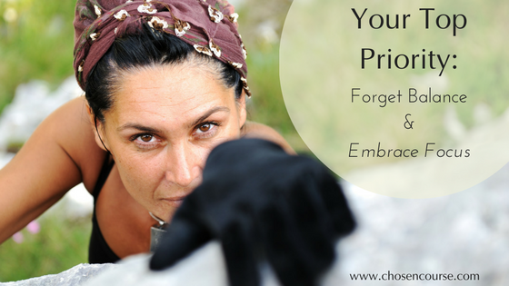 Your Top Priority: Forget Balance and Embrace Focus