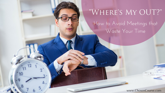 “Where’s My OUT?” How to Avoid Meetings that Waste Your Time