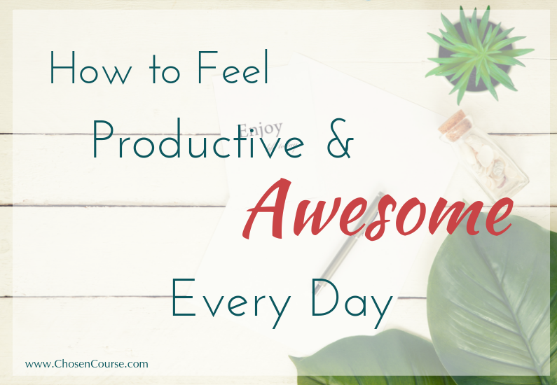 How to Feel Productive and Awesome EVERY Day