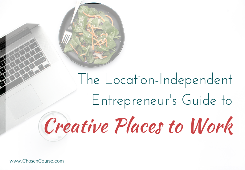 The Location-Independent Entrepreneur’s Guide to Creative Places to Work