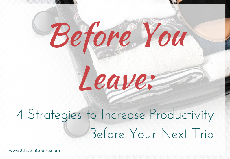 Before You Leave: 4 Strategies to Increase Productivity Before Your Next Trip