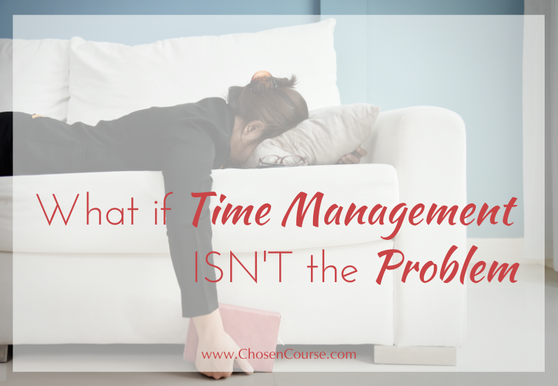 What if Time Management ISN’T the Problem?