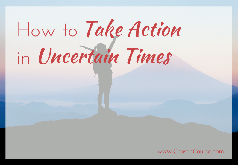 How to Take Action in Uncertain Times