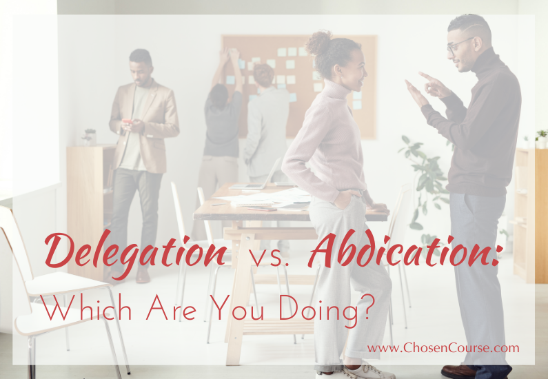 Delegation Vs. Abdication: Which Are You Doing?