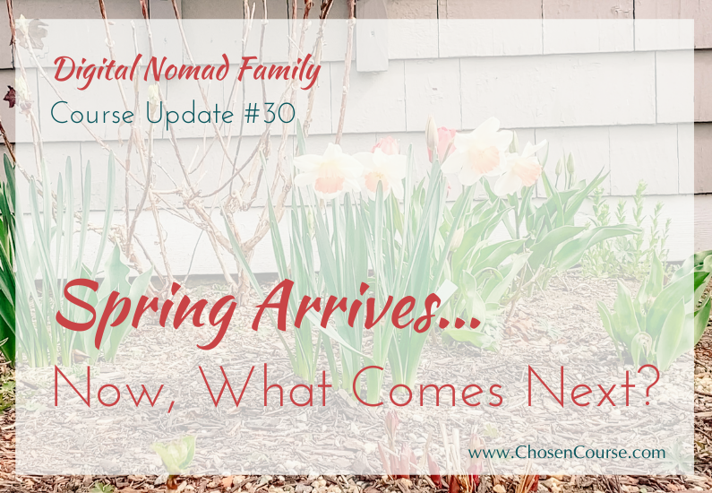 Digital Nomad Family – Course Update #30 – Spring Arrives… Now, What Comes Next?