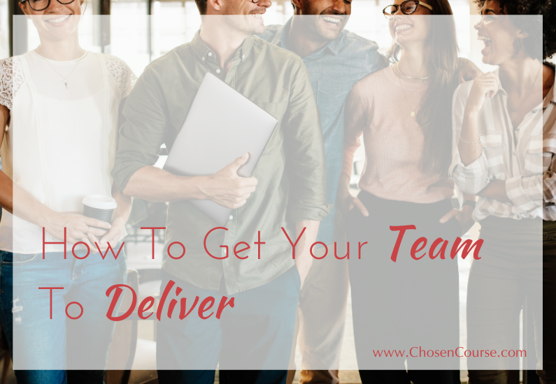 How To Get Your Team To Deliver