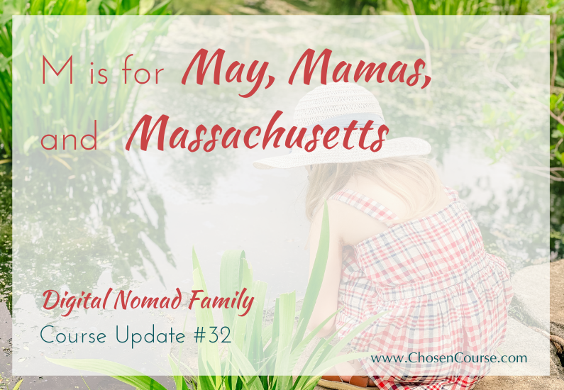 Digital Nomad Family – Course Update #32 – M Is For May, Mamas, And Massachusetts