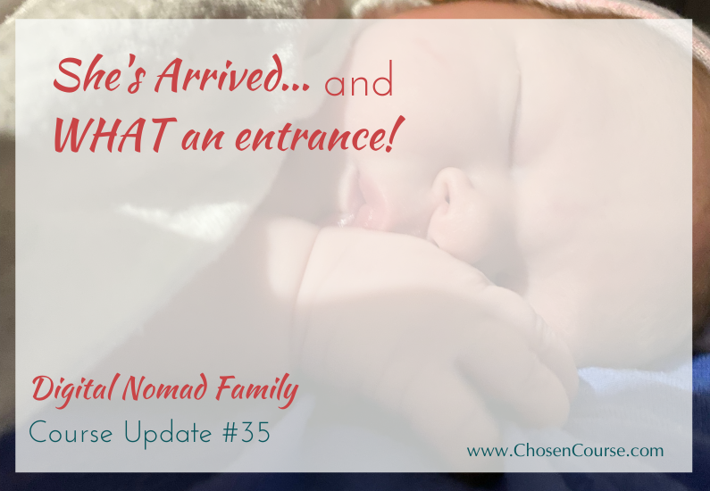 Digital Nomad Family – Course Update #35 – She’s Arrived… and WHAT an entrance!